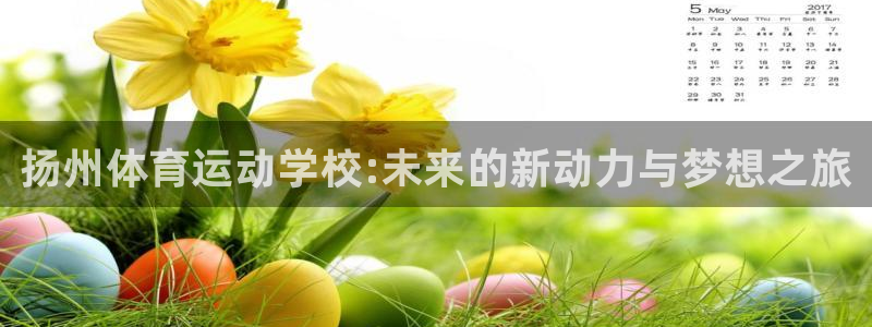 MK体育官方正版app娱乐首页网站大全：扬州体育运动学校:未