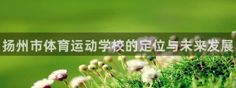 MK体育官方正版app官网：扬州市体育运动学校的定位