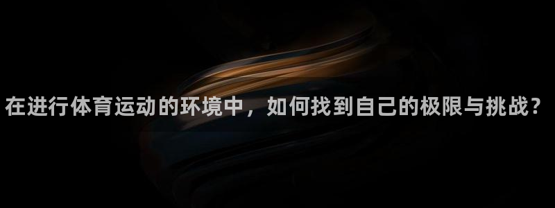 MK体育官方正版app神州：在进行体育运动的环境中，