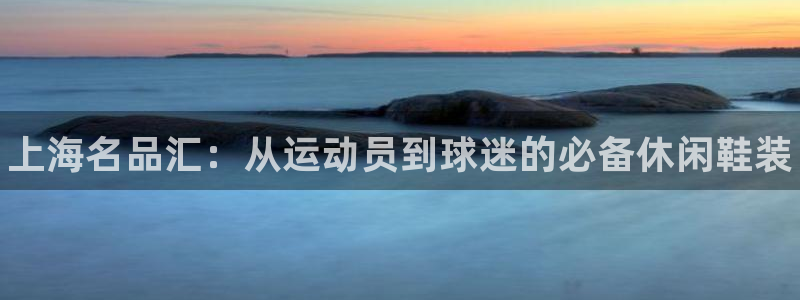 MK体育官网下载招商电话地址查询：上海名品汇：从运动