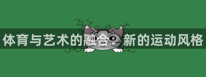 MK体育官方正版app娱乐首页官网下载：体育与艺术的