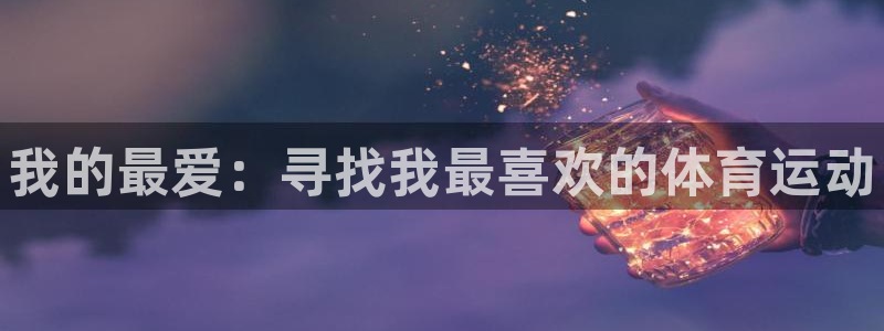 MK体育官方正版app集团简介：我的最爱：寻找我最喜欢的体育