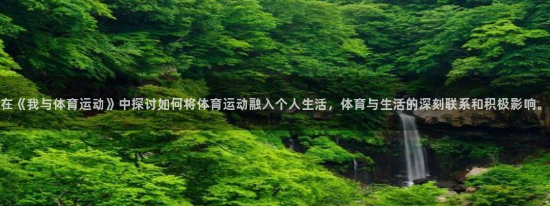 MK体育官方正版app代理：在《我与体育运动》中探讨如何将体
