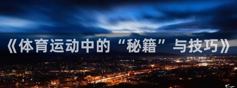 注册MK体育官方正版app：《体育运动中的“秘籍”与