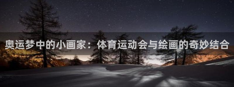  mk体育系列平台有哪些：奥运梦中的小画家：体育运动会与绘画的